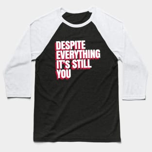 Despite Everything it's still you Baseball T-Shirt